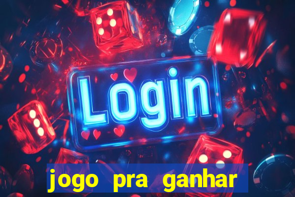 jogo pra ganhar dinheiro rapido